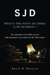 Sjd: What’s the Point of Three (Law Degrees)?: The Adventures of an Older Lawyer Who Returned to Law School for the Third Degree