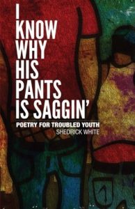 I Know Why His Pants Is Saggin’: Poetry for Troubled Youth by White, Shedrick C. (2013) Paperback