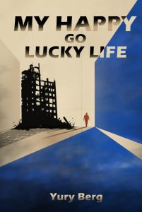 My Happy Go Lucky Life: Unauthorized Biography of Yury Berg by Yury Berg