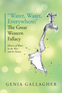 Water, Water Everywhere’: The Great Western Fallacy: History of Water in the West and Its Future