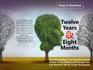 Twelve Years & Eight Months: How Mental Illness Took My Wife and the Mother of My Children and Changed Her Into Someone We No Longer Recognized