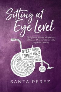 Sitting At Eye Level: My Life a an Advocate, a Professional, a Woman, a Mom and a Person with a Significant Disability